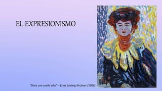 EL EXPRESIONISMO
“Doris con cuello alto” – Ernst Ludwig Kirchner (1906)
 