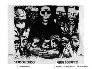 El superviviente   ¡La guerra de las guerras!   Käthe Kollwitz.
 