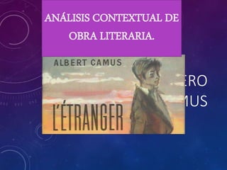 EL EXTRANJERO
ALBERT CAMUS
ANÁLISIS CONTEXTUAL DE
OBRA LITERARIA.
 