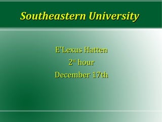 Southeastern University

      E'Lexus Hatten
          2 hour
           nd


      December 17th
 