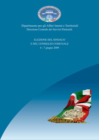 Dipartimento per gli Affari Interni e Territoriali
    Direzione Centrale dei Servizi Elettorali


          ELEZIONE DEL SINDACO
       E DEL CONSIGLIO COMUNALE
              6 - 7 giugno 2009
 