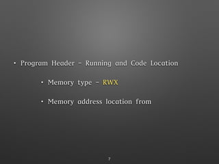 • Program Header - Running and Code Location
• Memory type - RWX
• Memory address location from
7
 