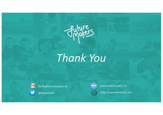Thank You
derek@futuremakers.nz
@dwenmoth
www.futuremakers.nz
http://www.wenmoth.net
 