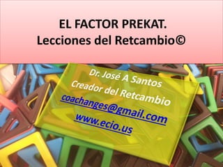 EL FACTOR PREKAT.
Lecciones del Retcambio©
 