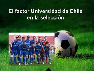 El factor Universidad de Chile
        en la selección
 
