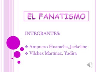 INTEGRANTES:
♣ Ampuero Huaracha, Jackeline
♣ Vílchez Martínez, Yadira

 