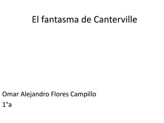 El fantasma de Canterville
Omar Alejandro Flores Campillo
1°a
 