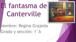 El fantasma de
Canterville
Nombre: Regina Grajeda
Grado y sección: 1°A
 