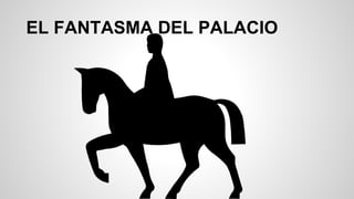 EL FANTASMA DEL PALACIO
 