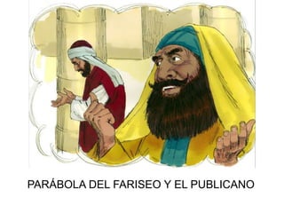 PARÁBOLA DEL FARISEO Y EL PUBLICANO
 