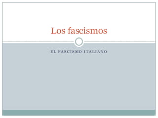 Los fascismos

EL FASCISMO ITALIANO
 