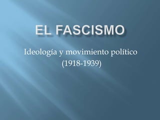 Ideología y movimiento político
           (1918-1939)
 