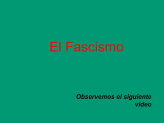 El Fascismo
Observemos el siguiente
video
 