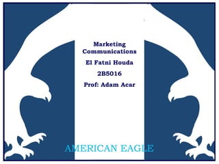 Marketing
Communications
El Fatni Houda
2B5016
Prof: Adam Acar
 