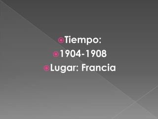 Tiempo:
 1904-1908
Lugar:   Francia
 