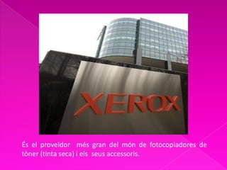 És el proveïdor més gran del món de fotocopiadores de
tòner (tinta seca) i els seus accessoris.
 