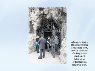 A kapu évtizedekA kapu évtizedek
óta nem nyílt megóta nem nyílt meg
a közönség előtt,a közönség előtt,
most a Kulturálismost a Kulturális
Örökség NapjaÖrökség Napja
alkalmábólalkalmából
feltárult azfeltárult az
érdeklődök kisérdeklődök kis
csoportja előtt.csoportja előtt.
 