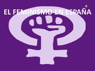 EL FEMINISMO EN ESPAÑA
 