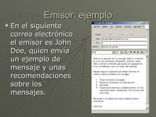 Emisor: ejemplo En el siguiente correo electrónico el emisor es John Doe, quien envía un ejemplo de mensaje y unas recomendaciones sobre los mensajes.  