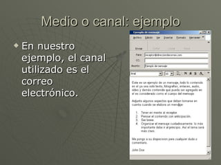 Medio o canal: ejemplo En nuestro ejemplo, el canal utilizado es el correo electrónico.  