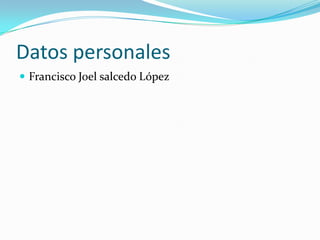 Datos personales Francisco Joel salcedo López
