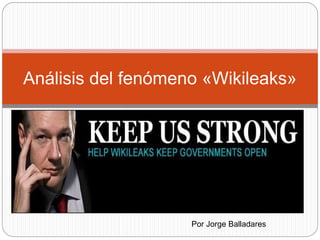 Análisis del fenómeno «Wikileaks» 
Por Jorge Balladares 
 