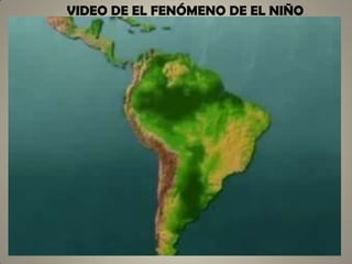 VIDEO DE EL FENÓMENO DE EL NIÑO
 