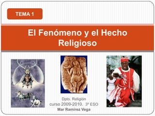 Dpto. Religión curso 2009-2010.  3º ESO Mar Ramírez Vega  El Fenómeno y el Hecho Religioso TEMA 1 