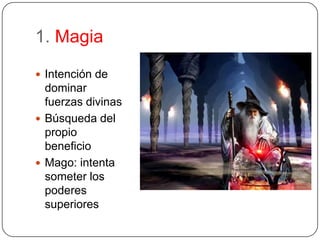 1. MagiaIntención de dominar fuerzas divinasBúsqueda del propio beneficioMago: intenta someter los poderes superiores