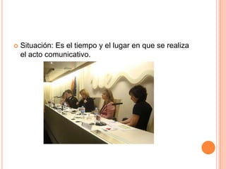 Situación: Es el tiempo y el lugar en que se realiza el acto comunicativo. 