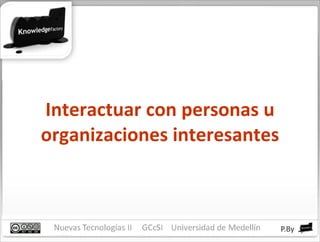 Interactuar con personas u organizaciones interesantes 
