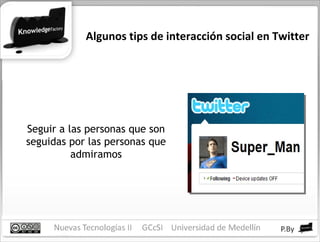 Algunos tips de interacción social en Twitter Seguir a las personas que son seguidas por las personas que admiramos 