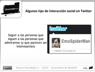 Algunos tips de interacción social en Twitter Seguir a las personas que siguen a las personas que admiramos (y que parecen ser interesantes) 