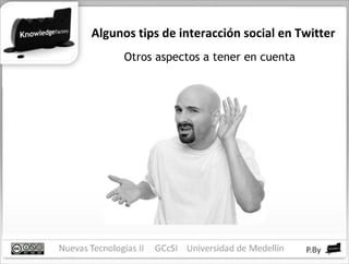 Algunos tips de interacción social en Twitter Otros aspectos a tener en cuenta 