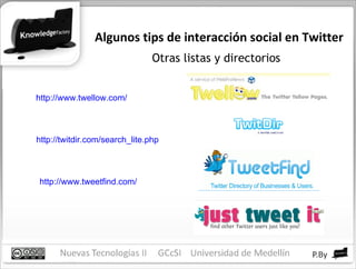 Algunos tips de interacción social en Twitter Otras listas y directorios http://www.twellow.com/ http://twitdir.com/search_lite.php http://www.tweetfind.com/ 