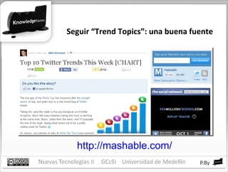Seguir “Trend Topics”: una buena fuente http://mashable.com/   