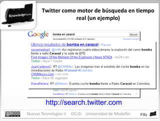 Twitter como motor de búsqueda en tiempo real (un ejemplo) http://search.twitter.com   