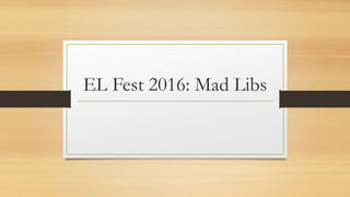 EL Fest 2016: Mad Libs
 