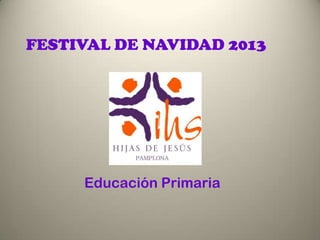 FESTIVAL DE NAVIDAD 2013

Educación Primaria

 