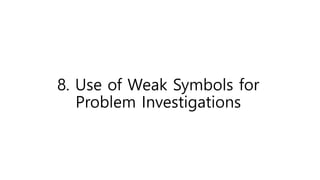 8. Use of Weak Symbols for
Problem Investigations
 