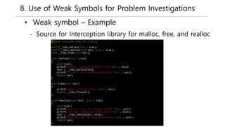 8. Use of Weak Symbols for Problem Investigations
• Weak symbol – Example
- Source for Interception library for malloc, free, and realloc
 