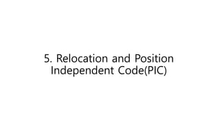 5. Relocation and Position
Independent Code(PIC)
 