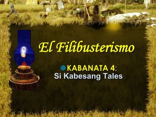 El Filibusterismo
   KABANATA 4:
  Si Kabesang Tales
 