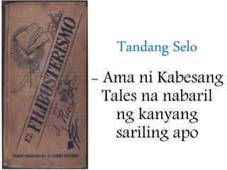Tandang Selo
- Ama ni Kabesang
Tales na nabaril
ng kanyang
sariling apo
 