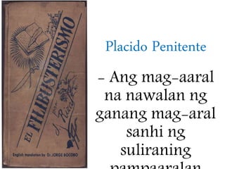 Placido Penitente
- Ang mag-aaral
na nawalan ng
ganang mag-aral
sanhi ng
suliraning
 