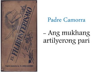 Padre Camorra
- Ang mukhang
artilyerong pari
 