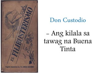 Don Custodio
- Ang kilala sa
tawag na Buena
Tinta
 