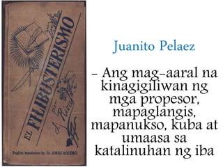 Juanito Pelaez
- Ang mag-aaral na
kinagigiliwan ng
mga propesor,
mapaglangis,
mapanukso, kuba at
umaasa sa
katalinuhan ng iba
 