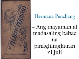 Hermana Penchang
- Ang mayaman at
madasaling babae
na
pinaglilingkuran
ni Juli
 