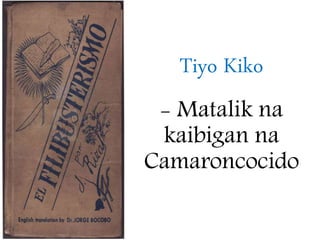Tiyo Kiko
- Matalik na
kaibigan na
Camaroncocido
 